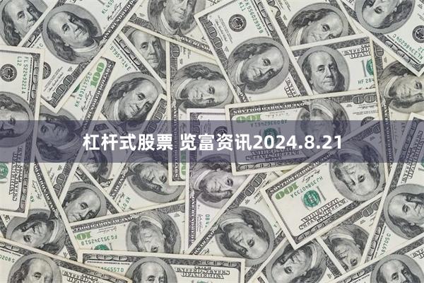 杠杆式股票 览富资讯2024.8.21