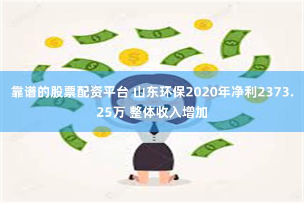 靠谱的股票配资平台 山东环保2020年净利2373.25万 整体收入增加