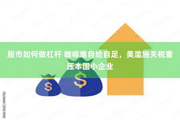 股市如何做杠杆 咖啡难自给自足，美滥施关税重压本国小企业